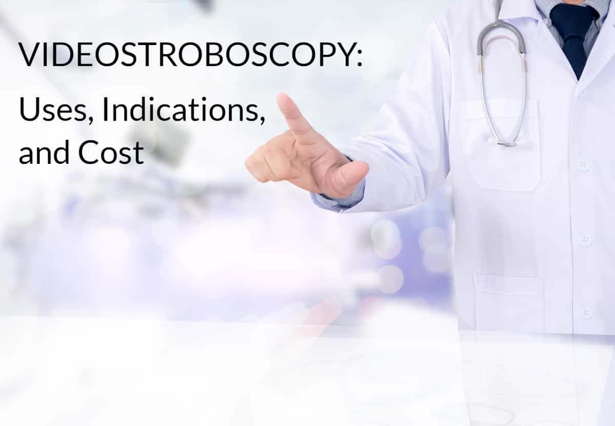 What is a Videostroboscopy Procedure? (Uses, Indications, and Cost)